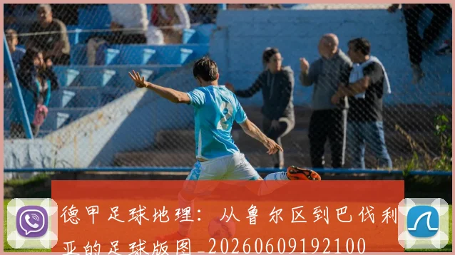 德甲足球地理：从鲁尔区到巴伐利亚的足球版图_20260609192100