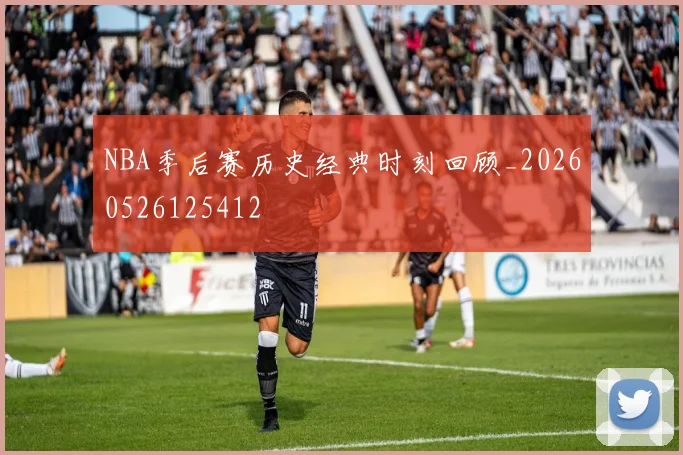 NBA季后赛历史经典时刻回顾_20260526125412