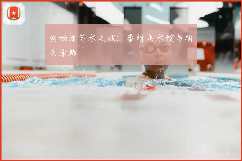 利物浦艺术之旅：泰特美术馆与街头涂鸦