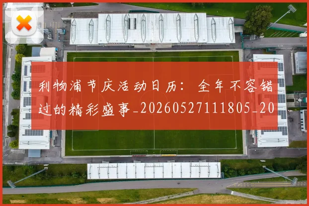 利物浦节庆活动日历：全年不容错过的精彩盛事_20260527111805_20260608142712